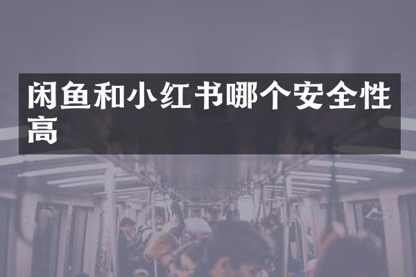 闲鱼和小红书哪个安全性高