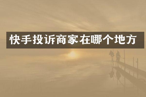 快手投诉商家在哪个地方