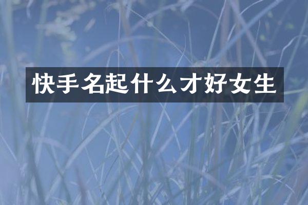 快手名起什么才好女生