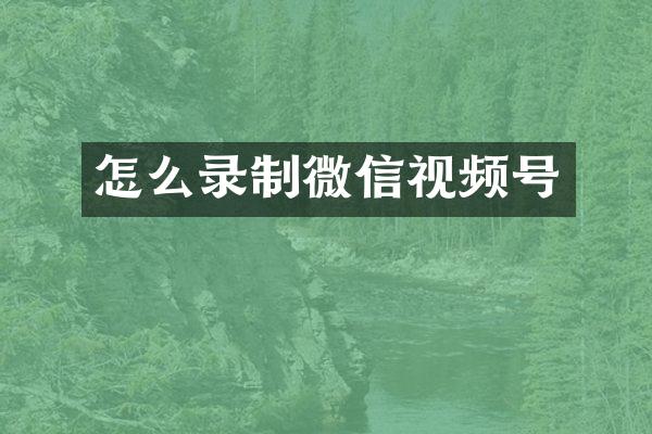 怎么录制微信视频号