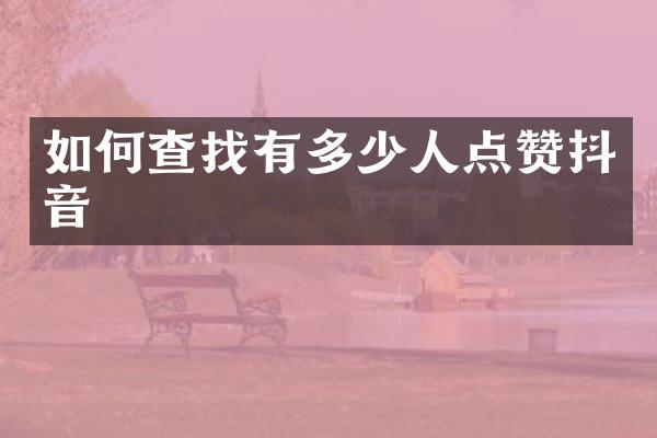 如何查找有多少人点赞抖音