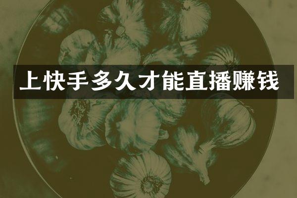 上快手多久才能直播赚钱