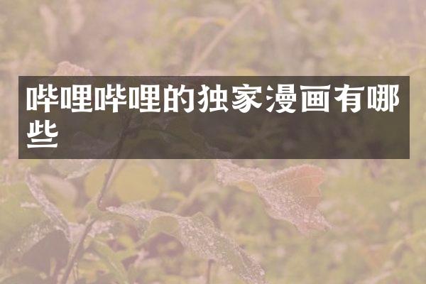 哔哩哔哩的独家漫画有哪些