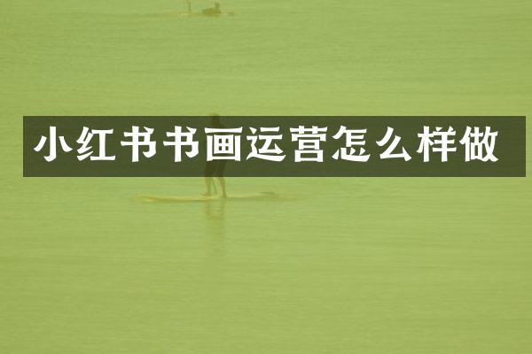 小红书书画运营怎么样做