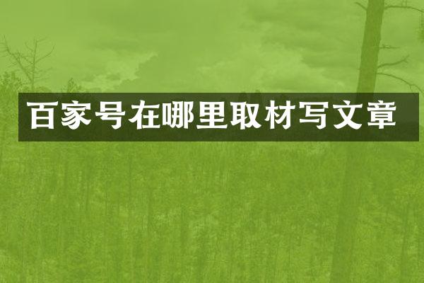 百家号在哪里取材写文章