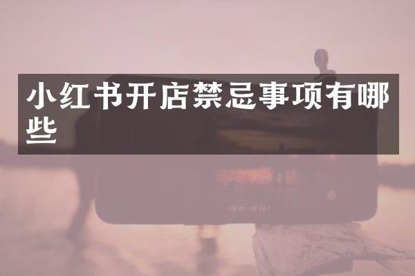 小红书开店禁忌事项有哪些