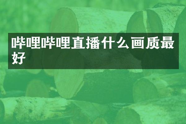 哔哩哔哩直播什么画质最好