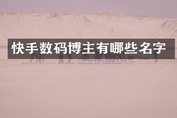 快手数码博主有哪些名字