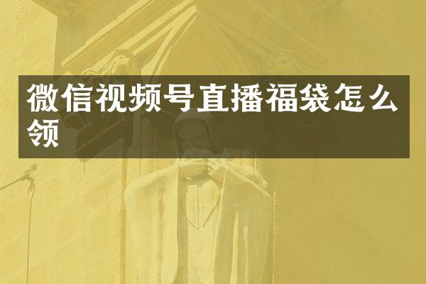 微信视频号直播福袋怎么领