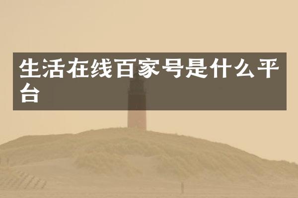生活在线百家号是什么平台