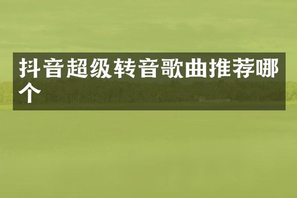 抖音超级转音歌曲推荐哪个