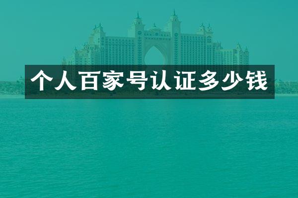 个人百家号认证多少钱