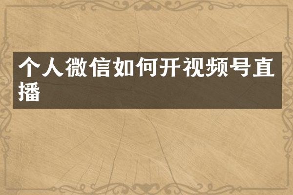 个人微信如何开视频号直播