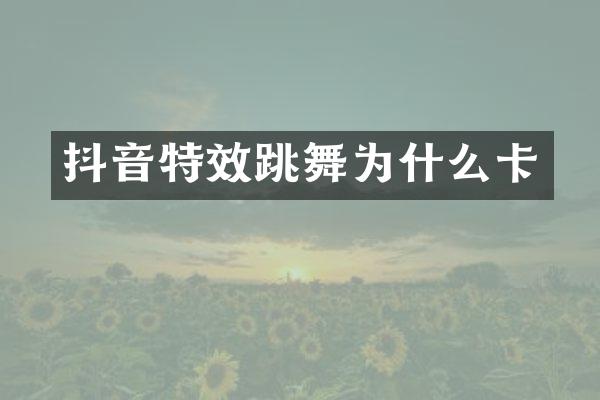 抖音特效跳舞为什么卡