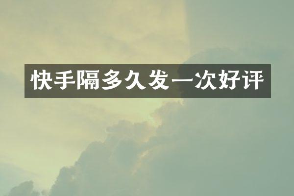 快手隔多久发一次好评