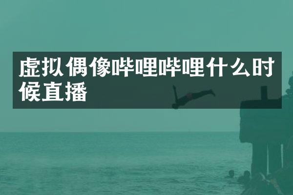 虚拟偶像哔哩哔哩什么时候直播