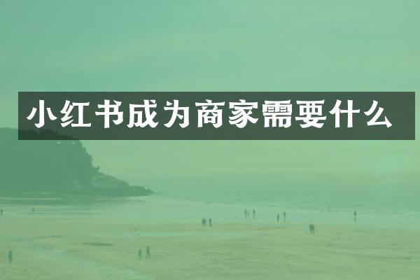 小红书成为商家需要什么