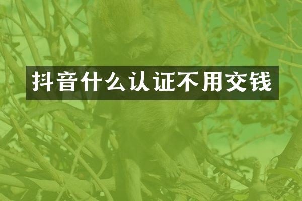 抖音什么认证不用交钱