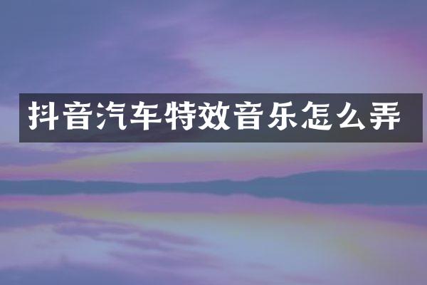 抖音汽车特效音乐怎么弄