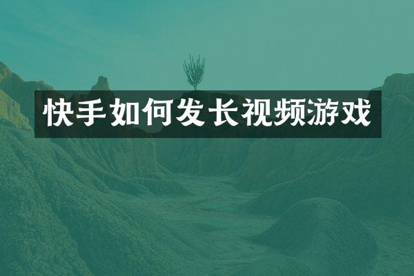 快手如何发长视频游戏