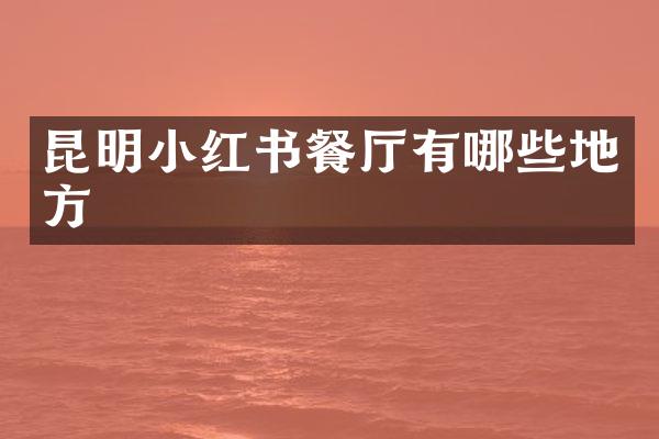 昆明小红书餐厅有哪些地方