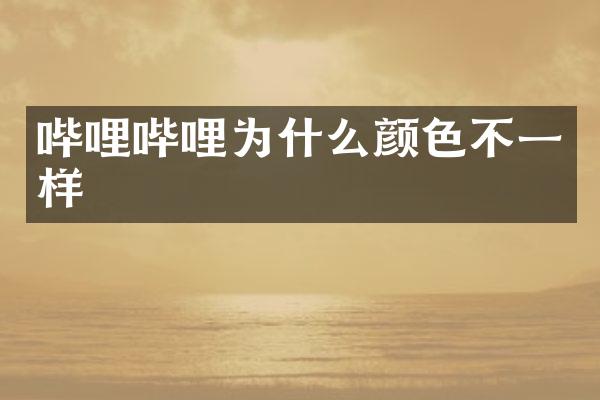 哔哩哔哩为什么颜色不一样