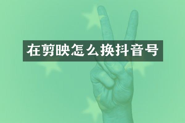 在剪映怎么换抖音号