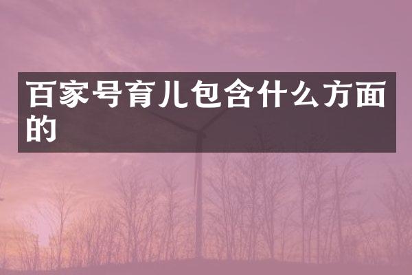 百家号育儿包含什么方面的