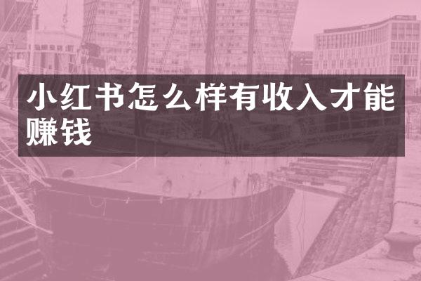 小红书怎么样有收入才能赚钱