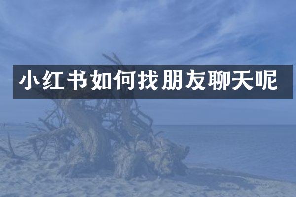 小红书如何找朋友聊天呢