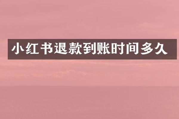 小红书退款到账时间多久