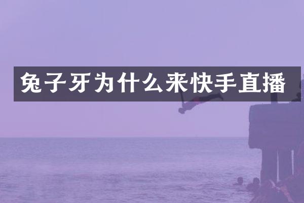 兔子牙为什么来快手直播