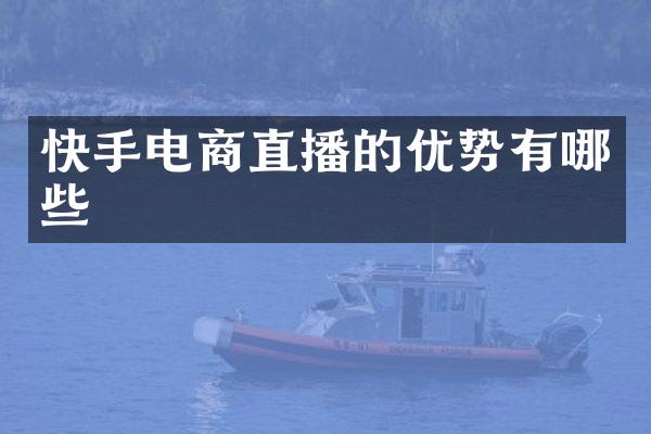 快手电商直播的优势有哪些