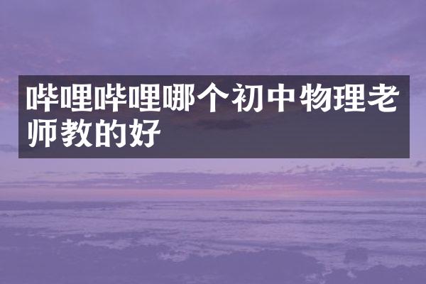 哔哩哔哩哪个初中物理老师教的好