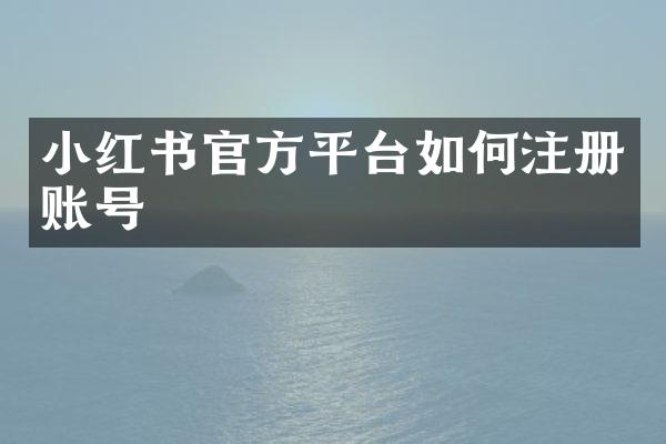 小红书官方平台如何注册账号