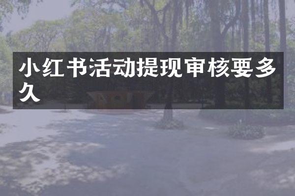小红书活动提现审核要多久