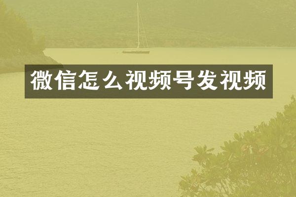 微信怎么视频号发视频