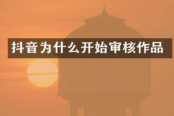 抖音为什么开始审核作品