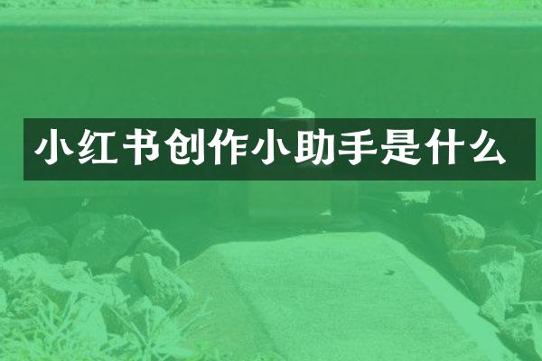小红书创作小助手是什么