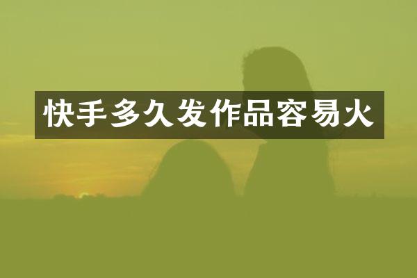 快手多久发作品容易火