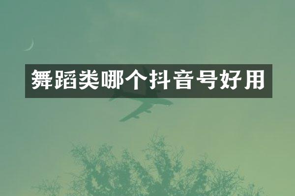 舞蹈类哪个抖音号好用