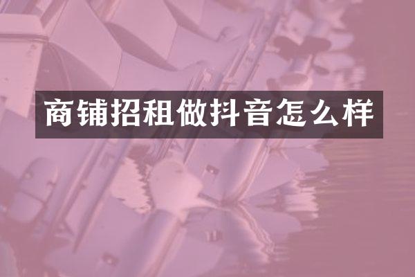 商铺招租做抖音怎么样