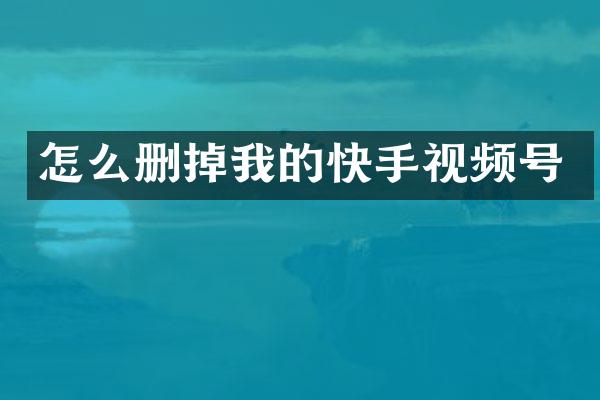 怎么删掉我的快手视频号