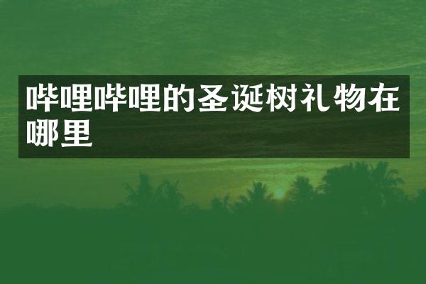 哔哩哔哩的圣诞树礼物在哪里