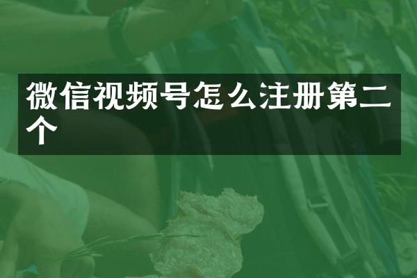 微信视频号怎么注册第二个