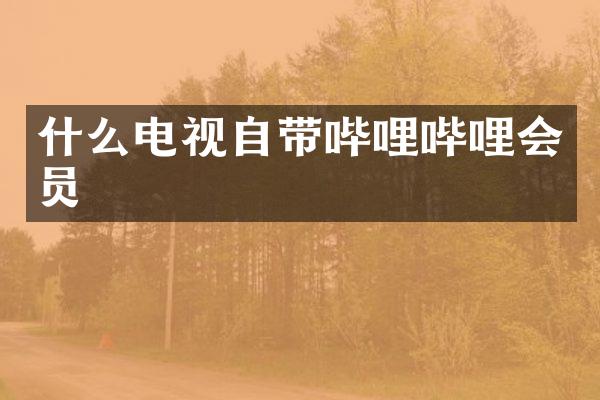 什么电视自带哔哩哔哩会员