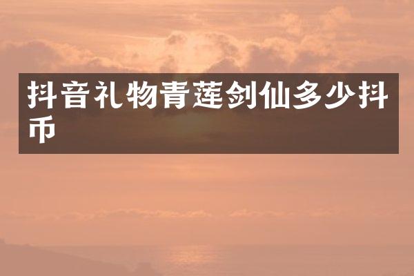 抖音礼物青莲剑仙多少抖币