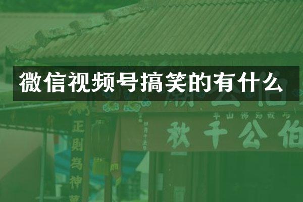 微信视频号搞笑的有什么