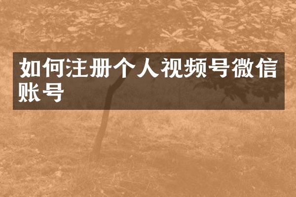 如何注册个人视频号微信账号