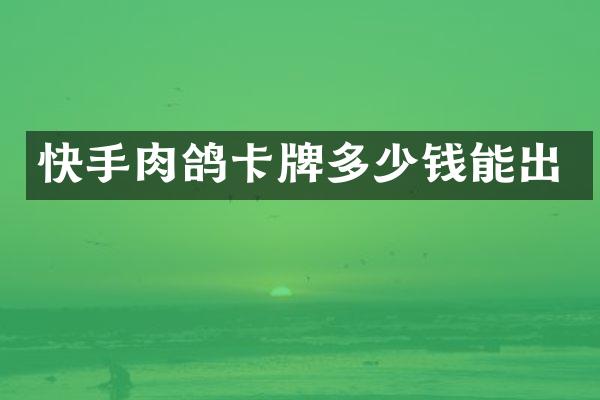 快手肉鸽卡牌多少钱能出